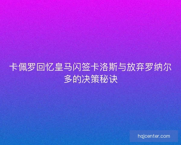 卡佩罗回忆皇马闪签卡洛斯与放弃罗纳尔多的决策秘诀