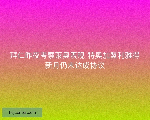拜仁昨夜考察莱奥表现 特奥加盟利雅得新月仍未达成协议