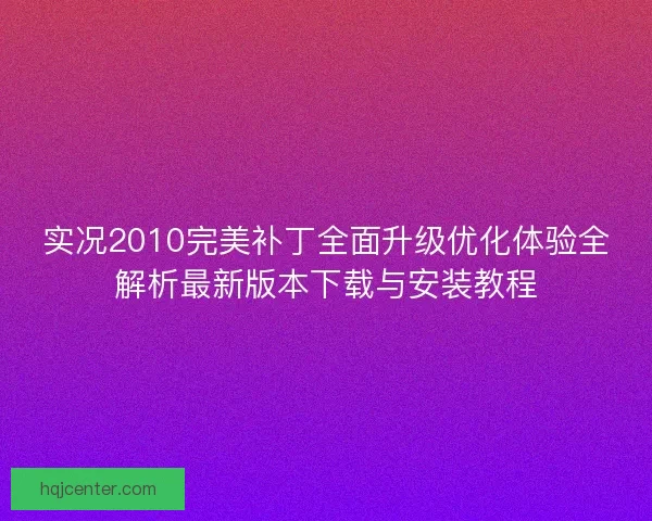 实况2010完美补丁全面升级优化体验全解析最新版本下载与安装教程
