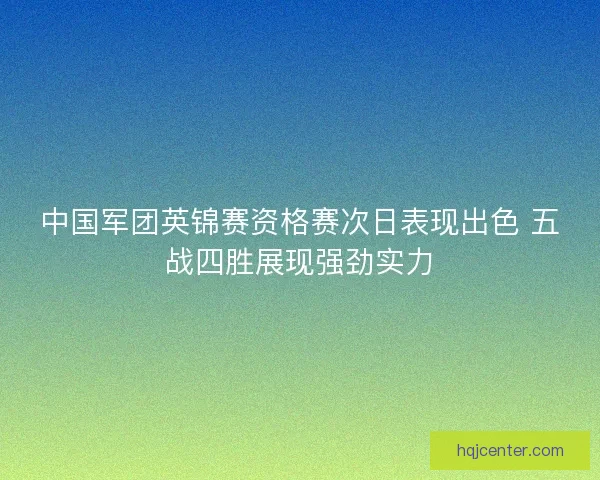 中国军团英锦赛资格赛次日表现出色 五战四胜展现强劲实力