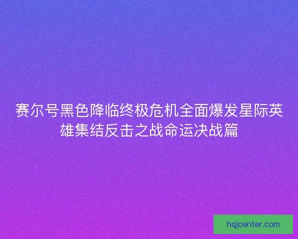赛尔号黑色降临终极危机全面爆发星际英雄集结反击之战命运决战篇 赛尔号黑色降临终极危机全面爆发星际英雄集结反击之战命运决战篇